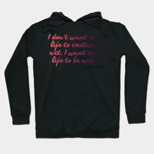 Carrie Fisher Quote - I want my life to be art Hoodie